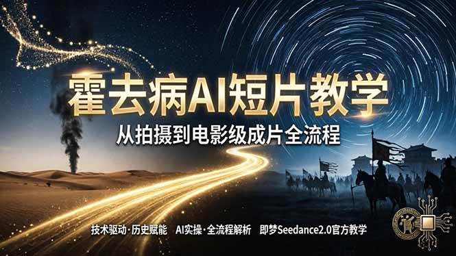 （18155期）《霍去病》AI短片教学：即梦AI Seedance2.0实操，从拍摄到电影级成片全流程-余宽网创