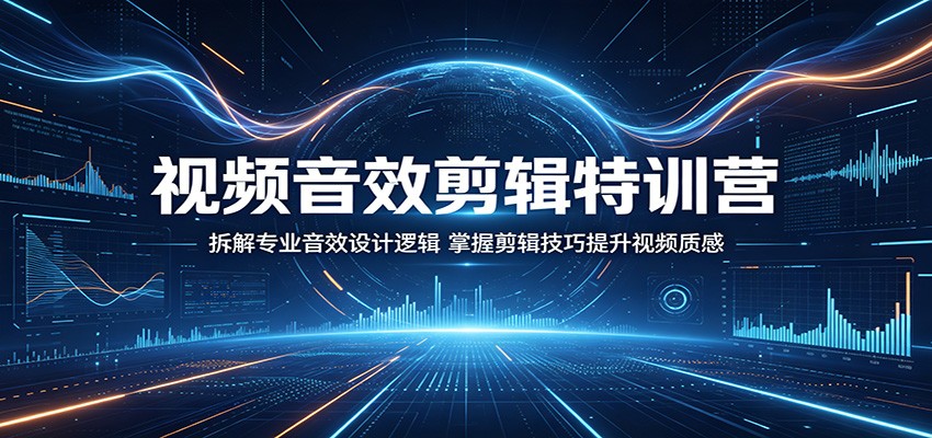 视频音效剪辑特训营：拆解专业音效设计逻辑，掌握剪辑技巧提升视频质感-余宽网创