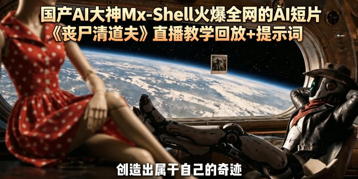 国产AI大神Mx-Shell火爆全网的AI短片《丧尸清道夫》直播教学回放+提示词-余宽网创