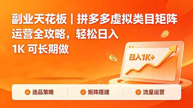 (18442期)副业天花板|拼多多虚拟类目矩阵运营全攻略,轻松日入 1K 可长期做-余宽网创