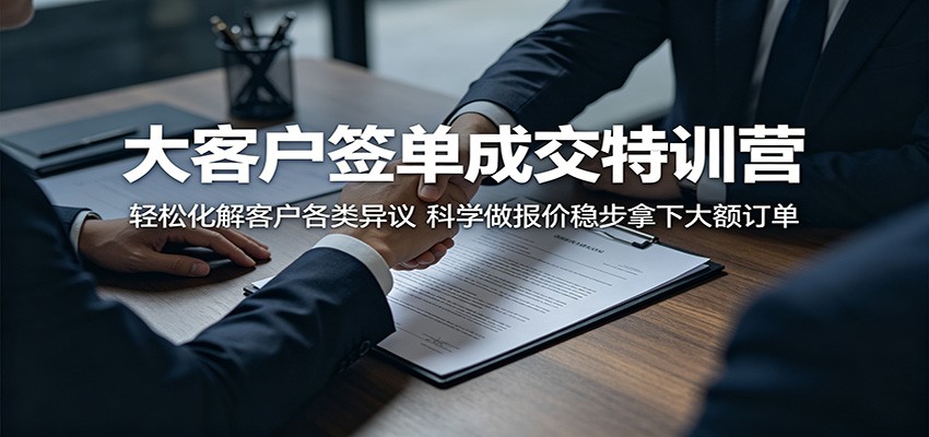 大客户签单成交特训营:轻松化解客户各类异议,科学做报价稳步拿下大额订单-余宽网创