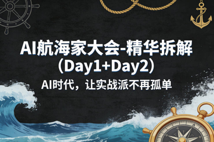 AI航海家大会-精华拆解（Day1+Day2）AI时代，让实战派不再孤单-余宽网创