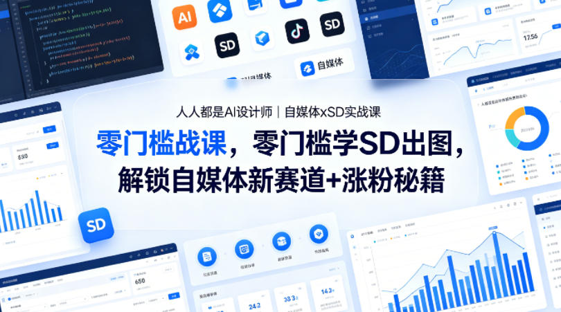 人人都是AI设计师｜自媒体xSD实战课，零门槛学SD出图，解锁自媒体新赛道+涨粉秘籍-余宽网创