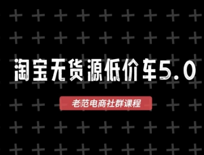 淘宝无货源价车5.0,2026最新VIP淘宝无货源课程,1688代发,蓝海选品,零成本创业首选(更新26年5月8日)-余宽网创