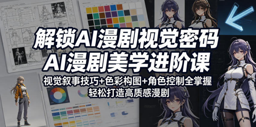 解锁AI漫剧视觉密码,AI漫剧美学进阶课,视觉叙事技巧+色彩构图+角色控制全掌握,轻松打造高质感漫剧-余宽网创