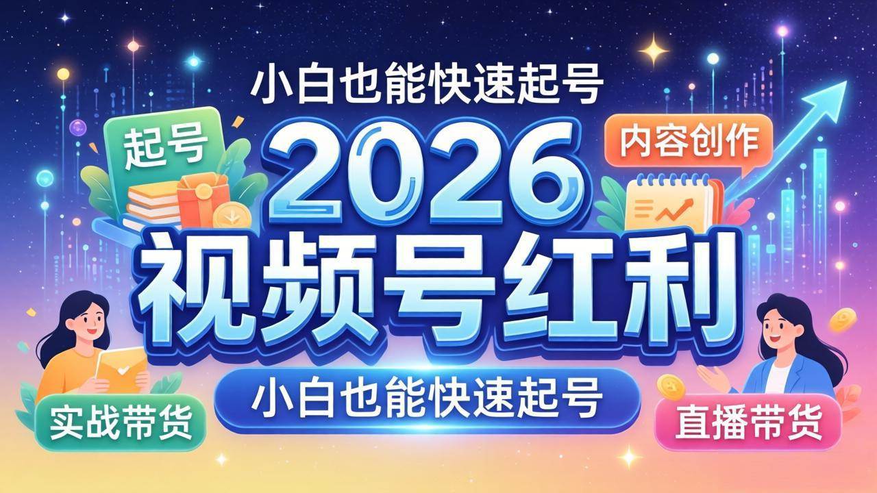 （18222期）2026视频号红利实战营，大佬亲授起号、内容、直播、IP、投流、私域、矩阵全套落地打法-余宽网创