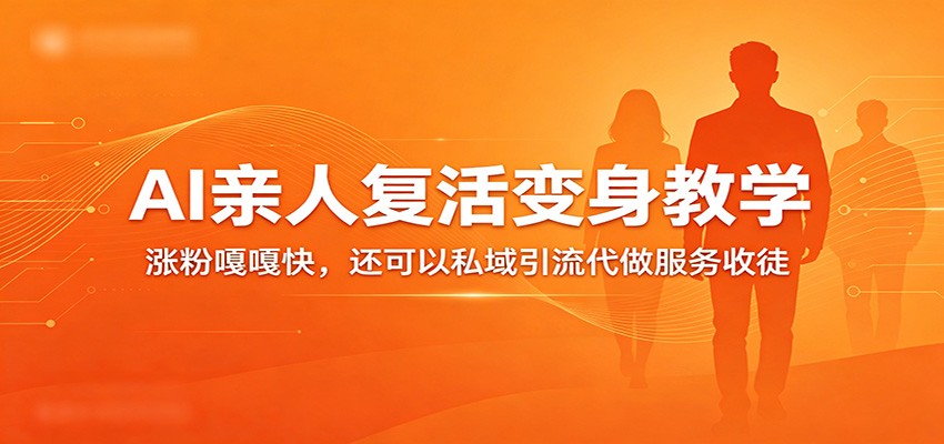 超级火爆的AI亲人复活变身教学,涨粉嘎嘎快,还可以私域引流代做服务收徒-余宽网创
