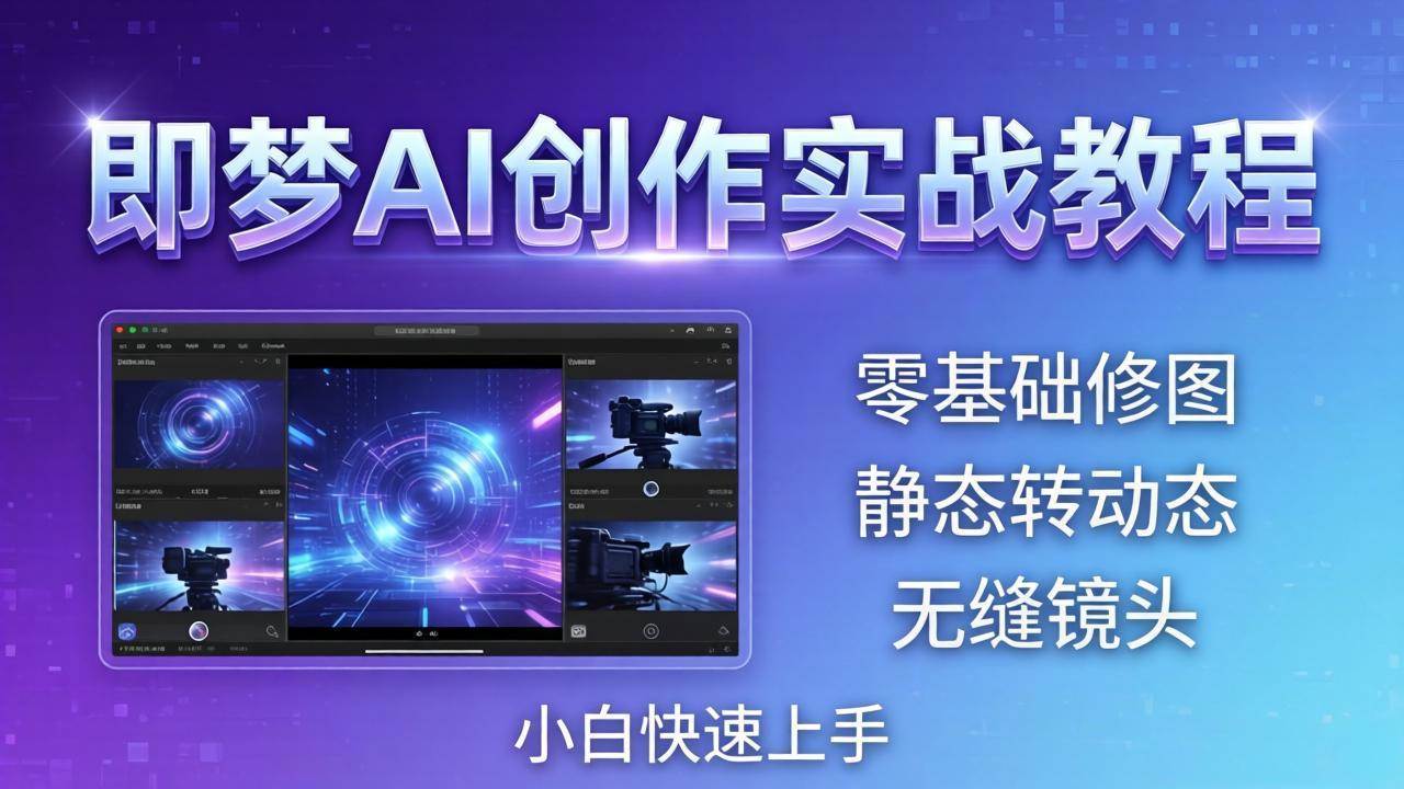（18196期）即梦AI创作实战教程，从零基础修图到AI导演，实战教学静态转动态+无缝镜头，小白快速上手-余宽网创