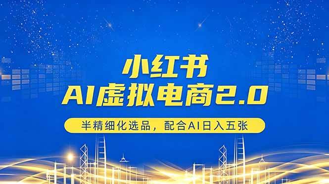 (18438期)小红书AI虚拟电商2.0,半精细化选品,配合AI日入五张-余宽网创