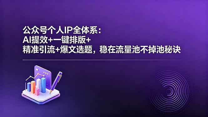 （18528期）公众号个人IP全体系：AI提效+一键排版+精准引流+爆文选题，稳在流量池不掉池秘诀-余宽网创