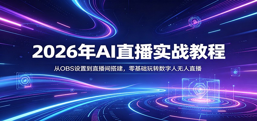 2026年AI直播实战教程:从OBS设置到直播间搭建,零基础玩转数字人无人直播-余宽网创