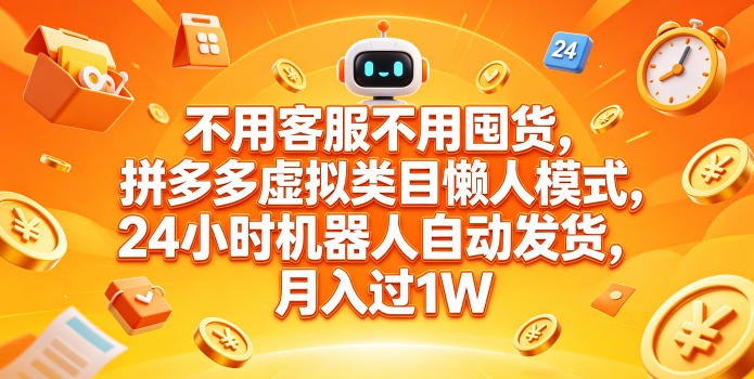 不用客服不用囤货,拼多多虚拟类目懒人模式,24小时机器人自动发货,月入过1W【揭秘】-余宽网创