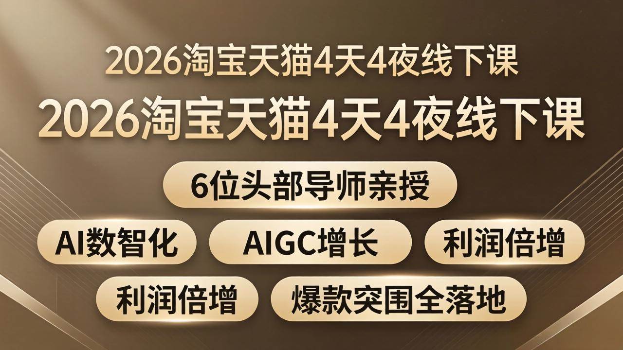 （18054期）2026淘宝天猫4天4夜线下课：6位头部导师亲授，AI数智化+AIGC增长+利润倍增+爆款突围全落地-余宽网创