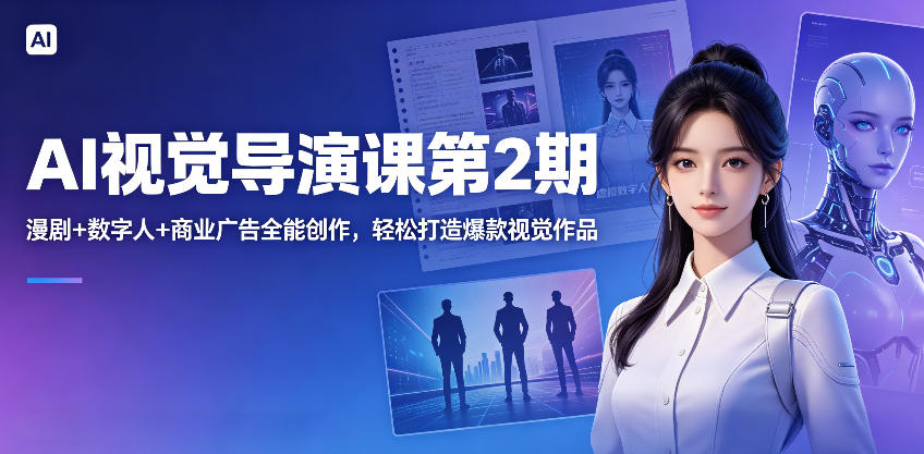 AI视觉导演课第2期,漫剧+数字人+商业广告全能创作,轻松打造爆款视觉作品-余宽网创