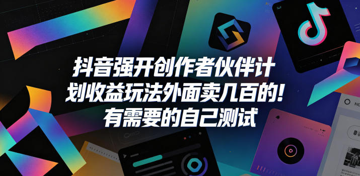 抖音强开创作者伙伴计划收益玩法,外面卖几百的!有需要的自己测试-余宽网创