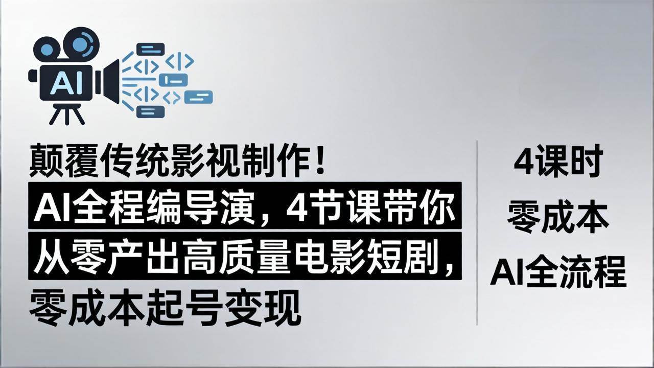 （18134期）颠覆传统影视制作！AI全程编导演，4节课带你从零产出高质量电影短剧，零成本起号变现-余宽网创