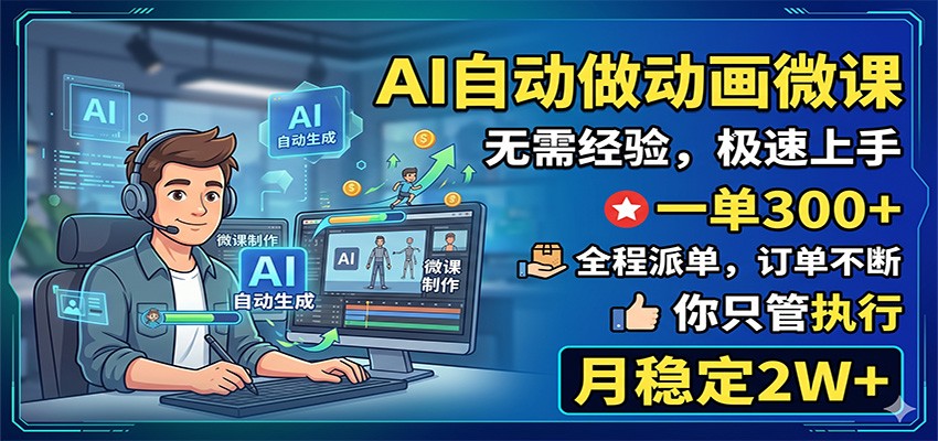 AI自动做动画微课,一单300+,全程派单,你只管执行,月稳定2W+-余宽网创