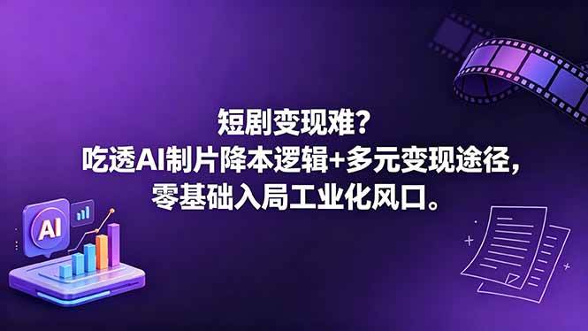 （18539期）短剧变现难？吃透AI制片降本逻辑+多元变现途径，零基础入局工业化风口-余宽网创