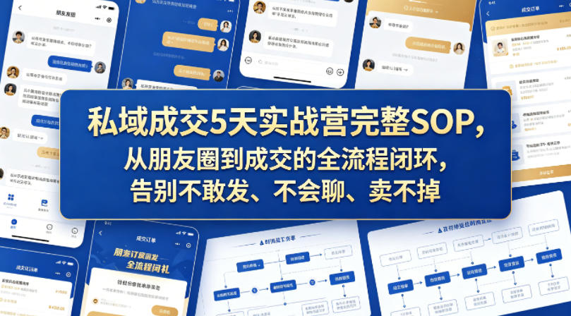 私域成交5天实战营完整SOP，从朋友圈到成交的全流程闭环，告别不敢发、不会聊、卖不掉-余宽网创