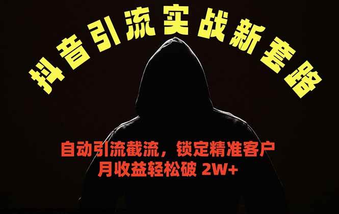 (18624期)抖音引流实战新套路,挂机自动引流截流精准锁定客户,月收益破 2W+-余宽网创
