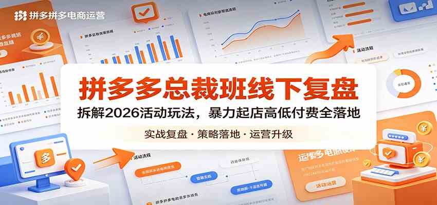 拼多多总裁班线下复盘：拆解2026活动玩法，暴力起店高低付费全落地-余宽网创