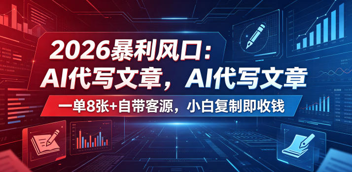 2026暴利风口：AI代写文章，一单800+自带客源，小白复制即收钱【揭秘】-余宽网创