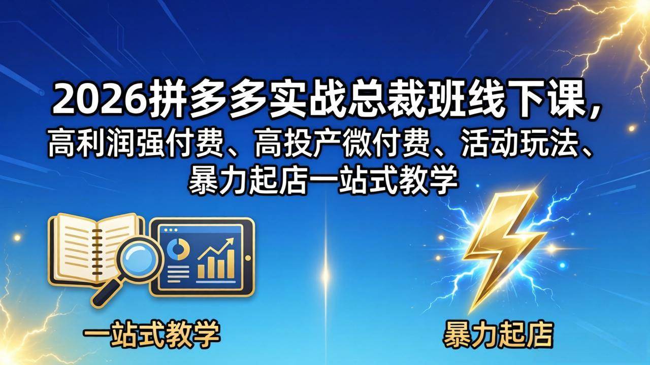 （18224期）2026拼多多实战总裁班线下课，高利润强付费、高投产微付费、活动玩法、暴力起店一站式教学-余宽网创