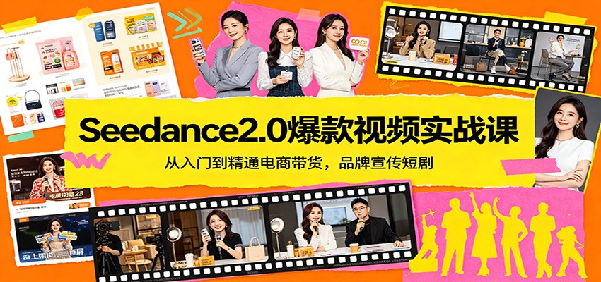 Seedance2.0爆款视频实战课:从入门到精通电商带货,品牌宣传短剧-余宽网创