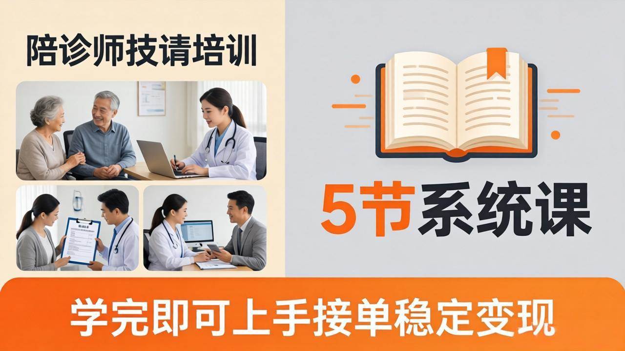 （18116期）想做陪诊师不知从何下手？5节系统课教你掌握核心技能，学完即可上手接单稳定变现-余宽网创