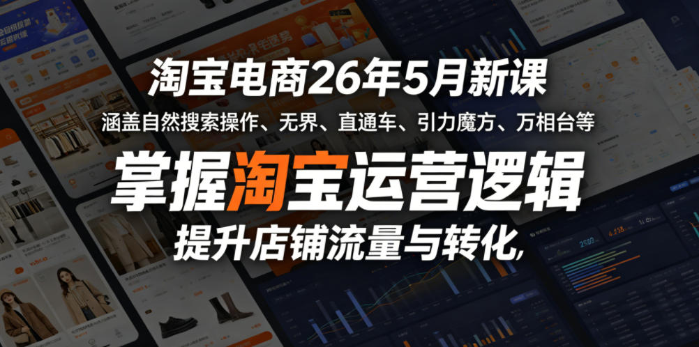 淘宝电商26年5月新课，涵盖自然搜索操作、无界、直通车、引力魔方、万相台等，掌握淘宝运营逻辑，提升店铺流量与转化-余宽网创