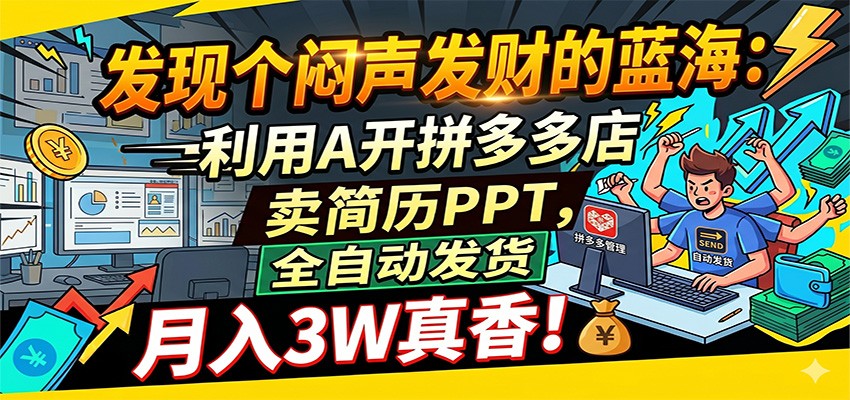 闷声发财的蓝海:利用AI开拼多多店卖简历PPT,全自动发货,月入3W真香-余宽网创