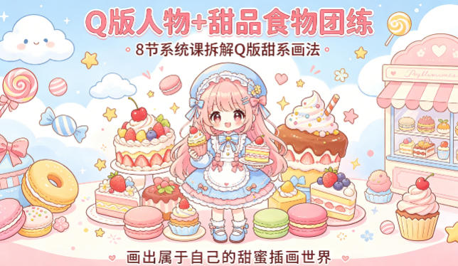 Q版人物+甜品食物团练,8节系统课拆解Q版甜系画法,画出属于自己的甜蜜插画世界-余宽网创