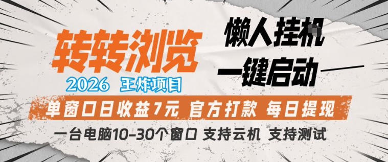 转转浏览2026，王炸项目，懒人挂G一键启动，单窗口日收益7米，一台电脑10-30个窗口，支持云机【揭秘】-余宽网创