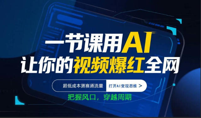 一节课用AI让你的视频爆红全网，超低成本测赛道流量，打开AI变现思维，把握风口，穿越周期-余宽网创