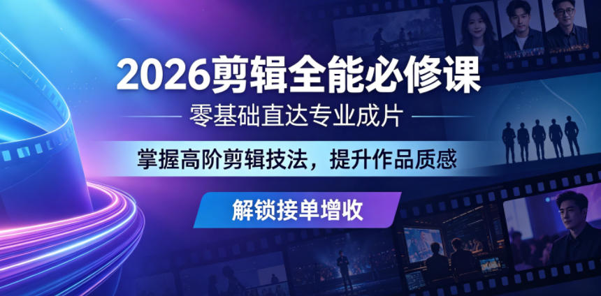 2026剪辑全能必修课，零基础直达专业成片，掌握高阶剪辑技法，提升作品质感解锁接单增收-余宽网创