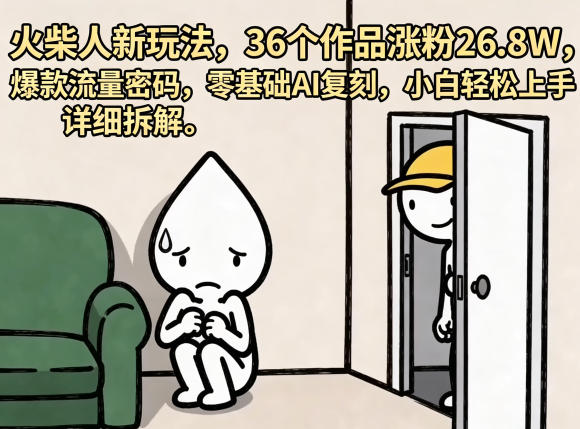 火柴人新玩法,36个作品涨粉26.8W,爆款流量密码,零基础AI复刻,小白轻松上手,详细拆解-余宽网创
