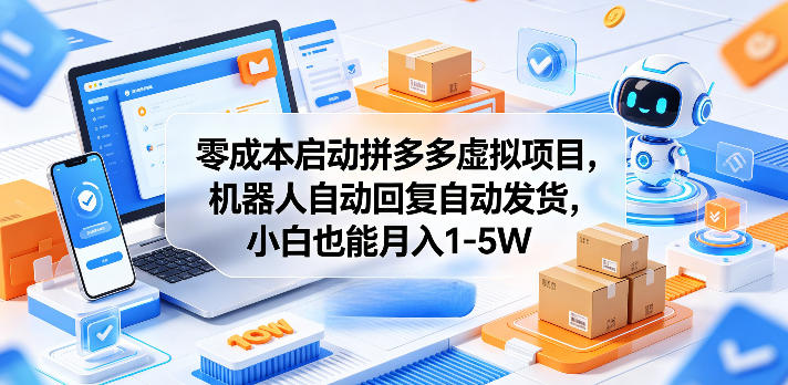 零成本启动拼多多虚拟项目，机器人自动回复自动发货，小白也能月入1-5W【揭秘】-余宽网创
