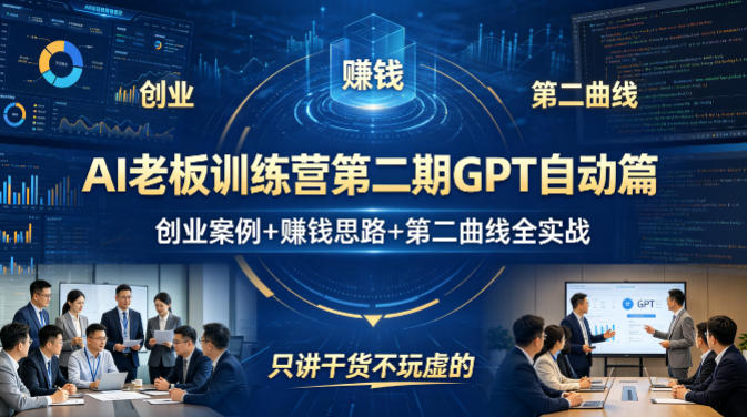 AI老板训练营第二期GPT自动篇，创业案例+賺钱思路+第二曲线全实战，只讲干货不玩虚的-余宽网创