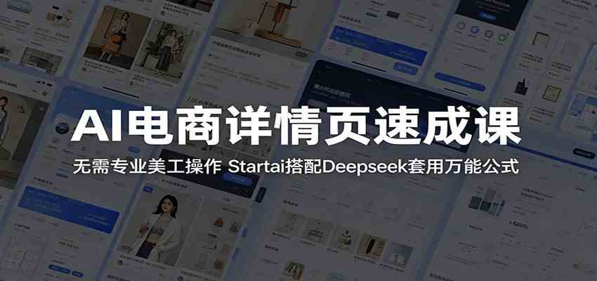 AI电商详情页速成课：无需专业美工操作，Startai搭配Deepseek套用万能公式-余宽网创