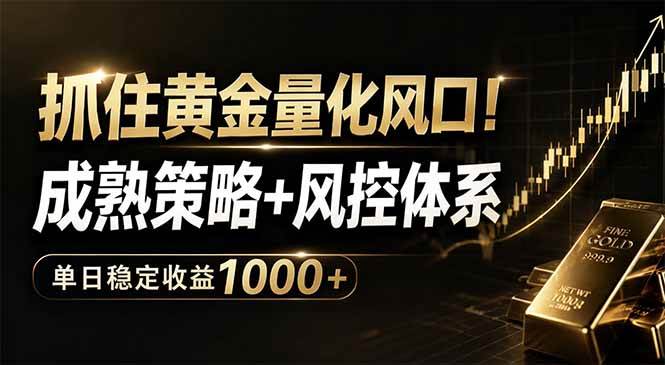 （18517期）抓住黄金量化风口！成熟策略+风控体系，单日稳定收益1000+-余宽网创