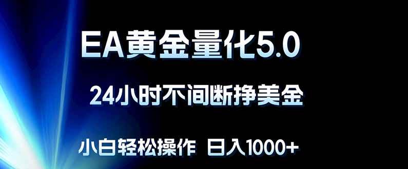 （18191期）EA黄金量化5.0，24小时不间断挣美金，小白轻松上手，日入1000+-余宽网创