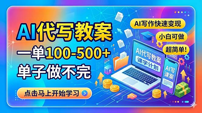 （18266期）AI代写教案，一单100-500+，单子做不完，AI写作快速变现，小白可做 超简单！-余宽网创