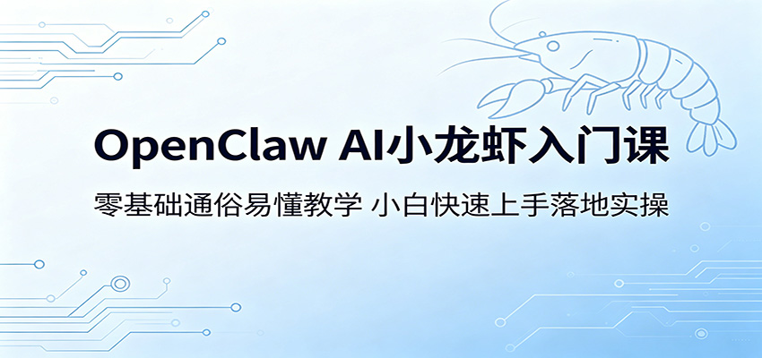 OpenClaw AI小龙虾入门课：零基础通俗易懂教学，小白快速上手落地实操-余宽网创