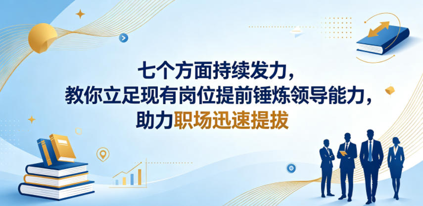 付费文章：七个方面持续发力，教你立足现有岗位提前锤炼领导能力，助力职场迅速提拔-余宽网创