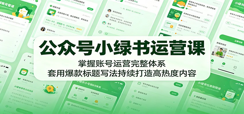 公众号小绿书运营课:掌握账号运营完整体系,套用爆款标题写法持续打造高热度内容-余宽网创