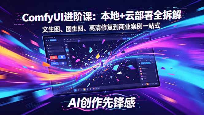 （18286期）SD-ComfyUI进阶课：本地+云部署全拆解，文生图、图生图、高清修复到商业案例一站式-余宽网创