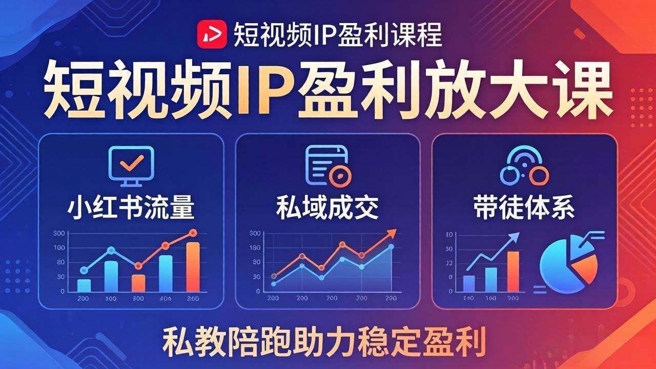 （18138期）短视频IP盈利放大课：小红书流量+私域成交+带徒体系，私教陪跑助力稳定盈利-余宽网创