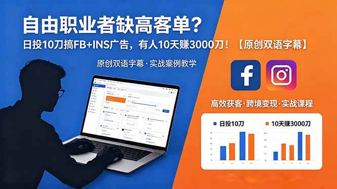 (18489期)自由职业者缺高客单?日投 10 刀搞 FB+INS 广告,有人 10 天赚 3000 刀!【原创双语字幕】-余宽网创